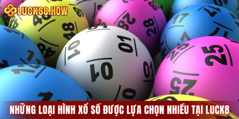 Những loại hình xổ số được người chơi lựa chọn nhiều tại LUCK8